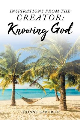 Inspirations From The Creator: Knowing God by Laborde, Dionne