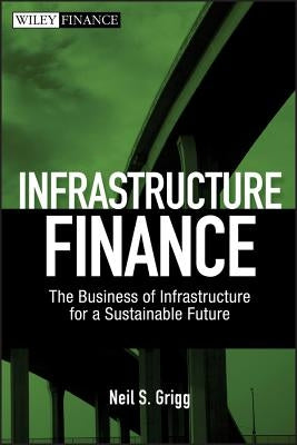 Infrastructure Finance by Grigg, Neil S.