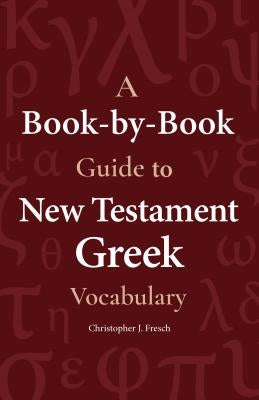 A Book-By-Book Guide to NT Grk Vocab by Fresch, Christopher