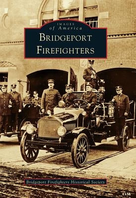 Bridgeport Firefighters by Bridgeport Firefighters Historical Socie