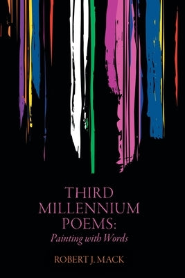 Third Millennium Poems: Painting with Words by Mack, Robert J.