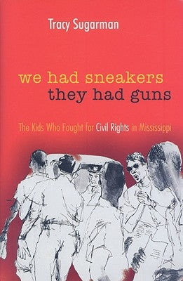 We Had Sneakers, They Had Guns: The Kids Who Fought for Civil Rights in Mississippi by Sugarman, Tracy