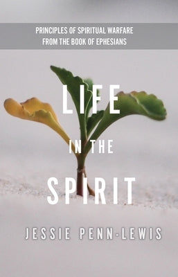 Life in the Spirit: Principles of Spiritual Warfare from the Book of Ephesians by Penn-Lewis, Jessie