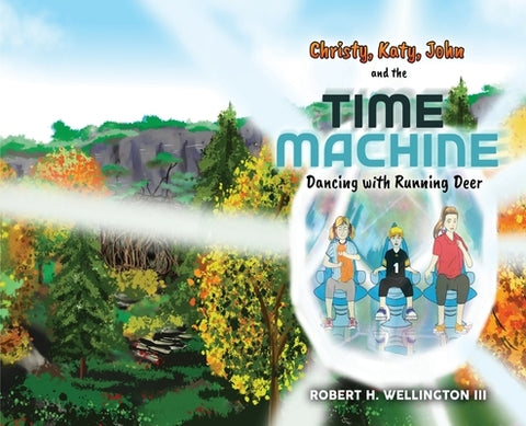Christy, Katy, John and the Time Machine: Dancing with Running Deer by Wellington, Robert H.
