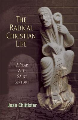 The Radical Christian Life: A Year with Saint Benedict by Chittister, Joan