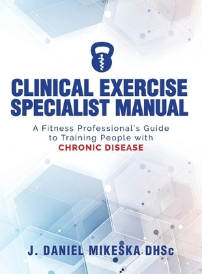 Clinical Specialist Exercise Manual: A Fitness Professional's Guide to Exercise and Chronic Disease by Mikeska, J. Daniel