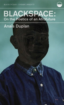 Blackspace: On the Poetics of an Afrofuture by Duplan, Anais