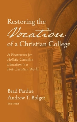 Restoring the Vocation of a Christian College by Pardue, Brad