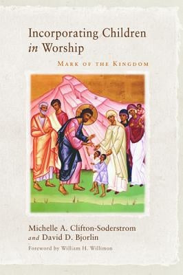 Incorporating Children in Worship: Mark of the Kingdom by Clifton-Soderstrom, Michelle A.