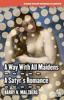 A Way With All Maidens / A Satyr's Romance by Malzberg, Barry N.