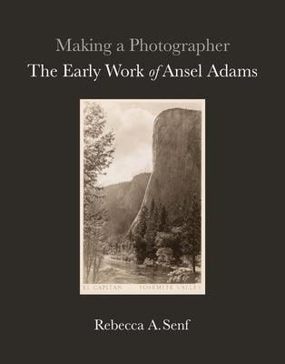 Making a Photographer: The Early Work of Ansel Adams by Senf, Rebecca A.