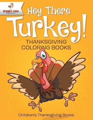 Hey There Turkey! Thanksgiving Coloring Books Children's Thanksgiving Books by Speedy Kids