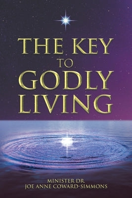 The Key to Godly Living by Coward-Simmons, Minister D. Joe Anne