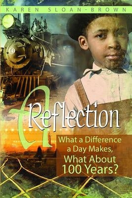 A Reflection: What a Difference a Day Makes, What about 100 Years? by Sloan, Karen