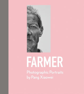 Farmer: Photographic Portraits by Pang Xiaowei by Xiaowei, Pang