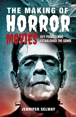 The Making of Horror Movies: Key Figures Who Established the Genre by Selway, Jennifer