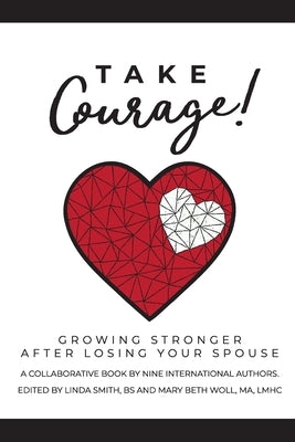 Take Courage!: Growing Stronger after Losing Your Spouse by Woll, Mary Beth