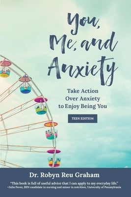 You, Me, and Anxiety: Take Action Over Anxiety to Enjoy Being You (Teen Edition) by Graham, Robyn Reu