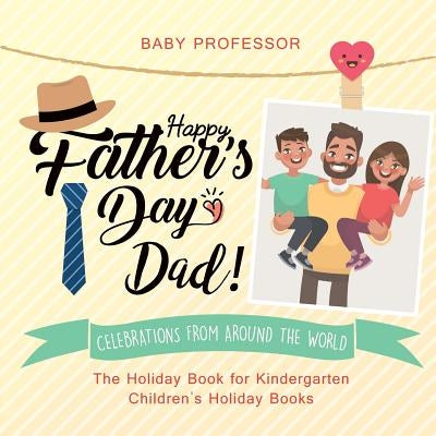 Happy Father's Day, Dad! Celebrations from around the World - The Holiday Book for Kindergarten - Children's Holiday Books by Baby Professor