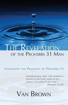 The Revelation of the Proverbs 31 Man by Brown, Van