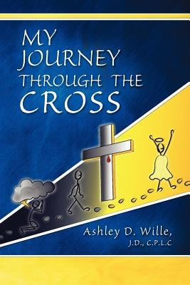 My Journey Through the Cross by Wille, J. D. C. P. L. C. Ashley D.
