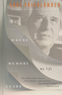 Where Memory Leads: My Life by Friedländer, Saul