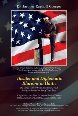 Theater and Diplomatic Illusions in Haiti: the United States of North America and Haiti Facing the Pact of San Jose of Costa Rica.: A Registered Lette by Georges, Jacques-Rapha&#235;l