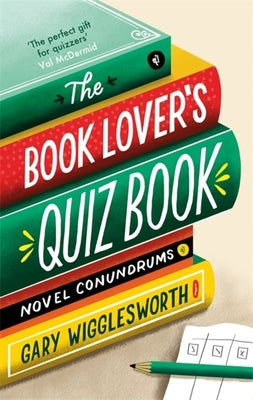 The Book Lover's Quiz Book: Novel Conundrums by Wigglesworth, Gary
