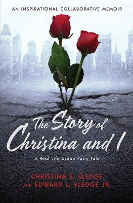 The Story of Christina and I: A Real Life Urban Fairy Tale by Sledge, Christina S.