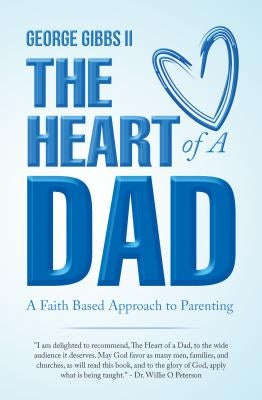 The Heart of a Dad: A Faith Based Approach to Parenting by Gibbs II, George