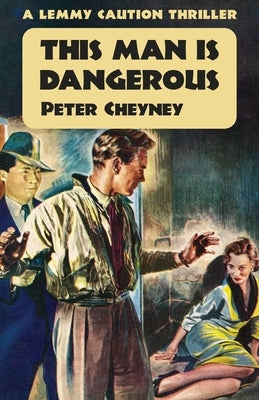 This Man is Dangerous: A Lemmy Caution Thriller by Cheyney, Peter