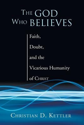 The God Who Believes by Kettler, Christian
