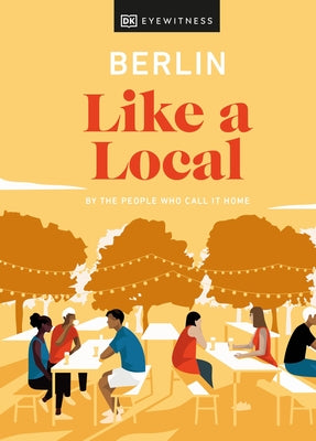Berlin Like a Local: By the People Who Call It Home by Dk Eyewitness