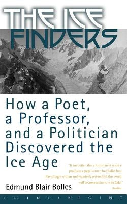 The Ice Finders: How a Poet, a Professor, and a Politician Discovered the Ice Age by Bolles, Edmund Blair