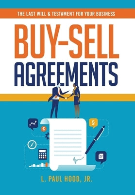 Buy-Sell Agreements: The Last Will & Testament for Your Business by Hood, L. Paul, Jr.