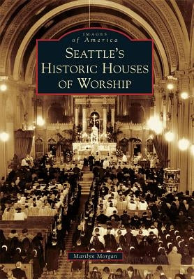 Seattle's Historic Houses of Worship by Morgan, Marilyn