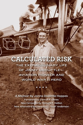 Calculated Risk: The Extraordinary Life of Jimmy Doolittle--Aviation Pioneer and World War II Hero by Hoppes, Jonna Doolittle
