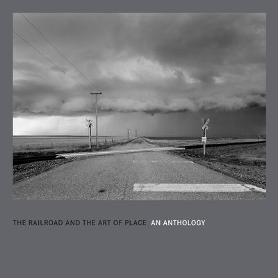 The Railroad and the Art of Place: An Anthology by Kahler, David