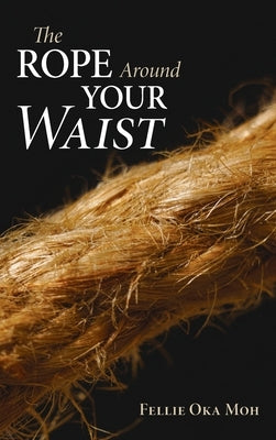 The Rope Around Your Waist by Moh, Fellie Oka