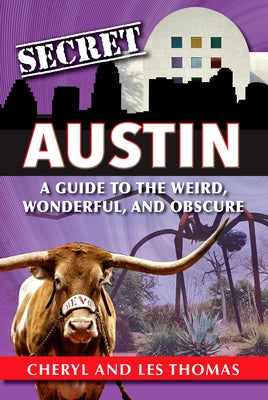 Secret Austin: A Guide to the Weird, Wonderful, and Obscure by Thomas, Les