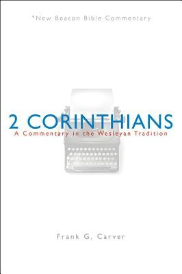 Nbbc, 2 Corinthians: A Commentary in the Wesleyan Tradition by Carver, Frank G.