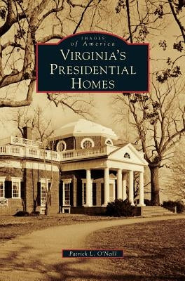 Virginia's Presidential Homes by O'Neill, Patrick L.