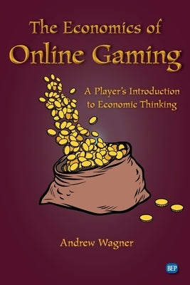 The Economics of Online Gaming: A Player's Introduction to Economic Thinking by Wagner, Andrew