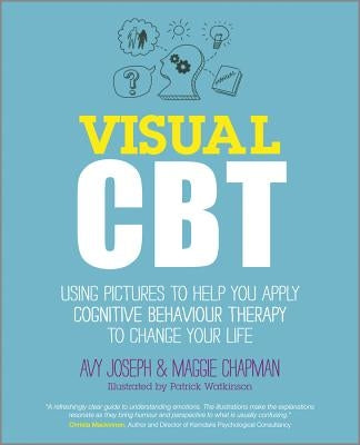 Visual CBT: Using Pictures to Help You Apply Cognitive Behaviour Therapy to Change Your Life by Joseph, Avy