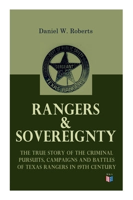 Rangers & Sovereignty - The True Story of the Criminal Pursuits, Campaigns and Battles of Texas Rangers in 19th Century: Autobiographical Account: The by Roberts, Daniel W.