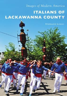Italians of Lackawanna County by Longo, Stephanie