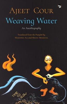 Weaving Water: An Autobiography by Cour, Ajeet