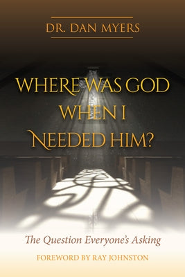 Where Was God When I Needed Him? by Myers, Dan