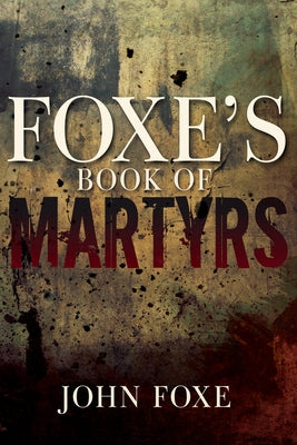 Foxe's Book of Martyrs (Reissue) by Foxe, John