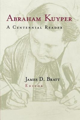 Abraham Kuyper: A Centennial Reader by Kuyper, Abraham